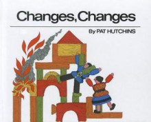 Changes, Changes - Pat Hutchins