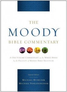 The Moody Bible Commentary - Michael A. Rydelnik, Michael Vanlaningham, Bryan O'Neal, Winfred Neely, Tim Sigler, Julius Wong Loi Sing, Kevin D. Zuber, James Coakley, Eva Rydelnik, John Jelinek, Eugene J. Mayhew, Harry E. Shields, William D. Thrasher, Daniel Green, Walter McCord, J. Brian Tucker, Mic