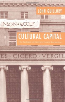 Cultural Capital: The Problem of Literary Canon Formation - John Guillory