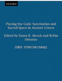 Placing the Gods: Sanctuaries and Sacred Space in Ancient Greece (Clarendon Paperbacks) - Susan E. Alcock, Robin Osborne