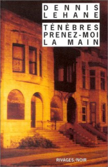 Ténèbres, prenez-moi la main - Dennis Lehane, Isabelle Maillet