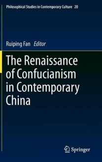 The Renaissance of Confucianism in Contemporary China (Philosophical Studies in Contemporary Culture) - Ruiping Fan