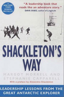 Shackleton's Way: Leadership Lessons From The Great Antarctic Explorer - Margot Morrell, Stephanie Capparell