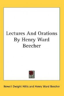 Lectures and Orations by Henry Ward Beecher - Henry Ward Beecher, Newell Dwight Hillis