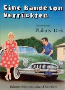 Eine Bande von Verrückten. Bekenntnisse eines Schundkünstlers - Philip K. Dick