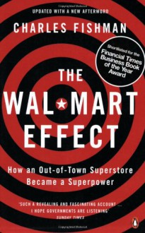 The Wal-Mart Effect: How an Out-Of-Town Superstore Became a Superpower - Charles Fishman