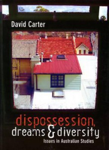 Dispossession, Dreams & Diversity: Issues in Australian Studies - David Carter