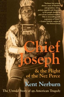 Chief Joseph & the Flight of the Nez Perce: The Untold Story of an American Tragedy - Kent Nerburn