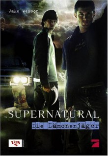 Supernatural: Die Dämonenjäger - Eric Kripke, Jake Wesson