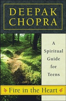 Fire in the Heart: A Spiritual Guide for Teens - Deepak Chopra