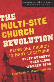 The Multi-Site Church Revolution: Being One Church in Many Locations - Warren Bird, Greg Ligon