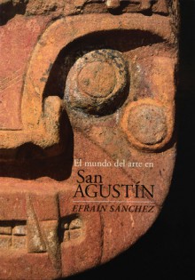 El mundo del arte en San Agustin - Efrain Sanchez, Benjamin Villegas