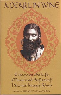 A Pearl in Wine: Essays on the Life, Music and Sufism of Hazrat Inayat Khan - Pirzade Zia Inayat Khan, Zia Inayat Khan, Peter Lamborn Wilson, Allyn Miner, Omid Safi, Marcia Hermansen, Donald Sharif Graham, Wali Ali Meyer