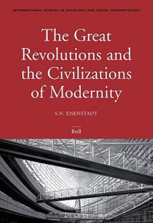 The Great Revolutions and the Civilizations of Modernity - Shmuel Noah Eisenstadt