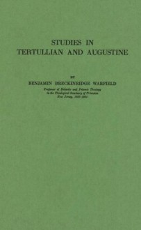 Studies in Tertullian and Augustine. - Benjamin Breckinridge Warfield