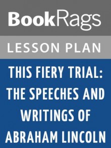 This Fiery Trial: The Speeches and Writings of Abraham Lincoln Lesson Plans - BookRags