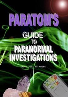 Paratom's Guide to Paranormal Investigations - Thomas Lynch, Julie Williams