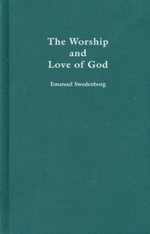 WORSHIP AND LOVE OF GOD - Emanuel Swedenborg, Alfred H. Stroh, Frank Sewall