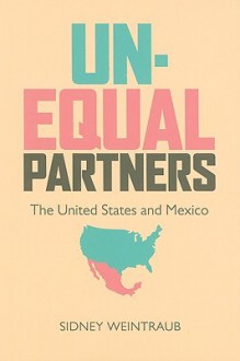 Unequal Partners: The United States and Mexico - Sidney Weintraub