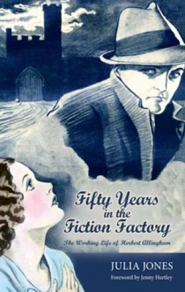 Fifty Years in the Fiction Factory: The Working Life of Herbert Allingham (1867-1936) - Julia Jones