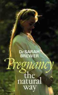 Pregnancy the Natural Way - Sarah Brewer