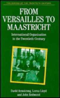 From Versailles To Maastricht: International Organisation In The Twentieth Century - J.E. Armstrong, John Redmond, Lorna Lloyd