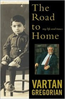 The Road to Home: My Life and Times - Vartan Gregorian