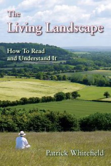 The Living Landscape: How To Read And Understand It - Patrick Whitefield, Ben Law