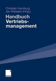 Handbuch Vertriebsmanagement: Strategie - Fuhrung - Informationsmanagement - Crm - Christian Homburg, Jan Wieseke, Armin Arnold, Martin Artz, Klaus Backhaus, Christian Belz, Gisela Bieling, Torsten Bornemann, Manfred Bruhn, Michael Budt, Inna Buyun, Franziska Credo, Mathias Droll, Andreas Eggert, Heiner Evanschitzky, Andreas Fürst, Alexander Gary, Karen