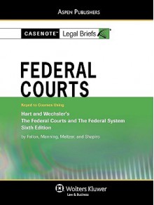 Casenote Legal Briefs: Federal Courts, Keyed to Hart and Wechsler'sthe Federal Courts and the Federal System, 6th Ed. - Casenote Legal Briefs, Casenote Legal Briefs