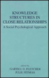 Knowledge Structures in Close Relationships: A Social Psychological Approach - Sarah Fletcher, Garth J. O. Fletcher, Julie Fitness