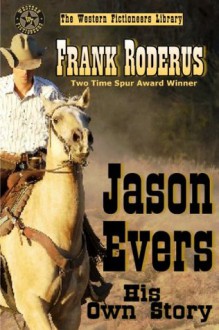 Jason Evers: His Own Story - Frank Roderus, Western Fictioneers