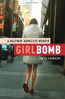 Girlbomb: A Halfway Homeless Memoir - Janice Erlbaum