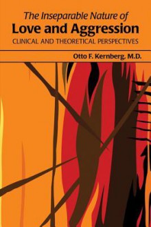 The Inseparable Nature of Love and Aggression: Clinical and Theoretical Perspectives - Otto F. Kernberg