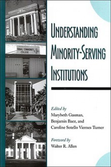 Understanding Minority-Serving Institutions - Marybeth Gasman, Walter Allen, Benjamin Baez, Caroline Turner