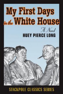 My First Days in the White House - Huey Pierce Long