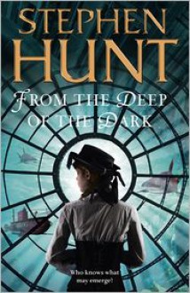 From the Deep of the Dark - Stephen Hunt