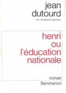 Henri ou l'éducation nationale - Jean Dutourd