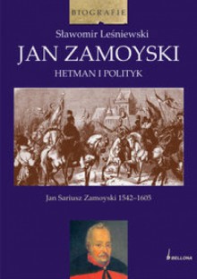 Jan Zamoyski. Hetman i polityk - Sławomir Leśniewski