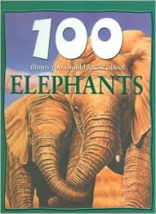 100 Things You Should Know About Elephants - Camilla De la Bédoyère