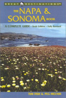 The Napa & Sonoma Book: A Complete Guide, Sixth Edition (A Great Destinations Guide) - Timothy Fish, Peg Melnik, Melnick Peg