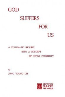 God Suffers For Us: A Systematic Inquiry Into A Concept Of Divine Possibility - Jung Young Lee