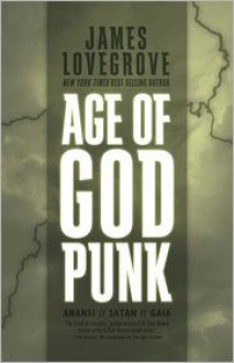 Age of Godpunk: Collecting Age of Anansi, Age of Satan and Age of Gaia - James Lovegrove