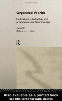 Organized Worlds: Explorations in Technology and Organization with Robert Cooper: Vol 2 - Robert Chia