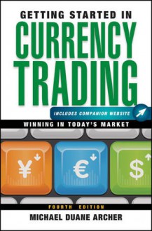 Getting Started in Currency Trading: Winning in Today's Market + Companion Website - Michael D. Archer