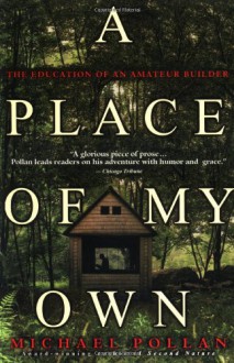 A Place of My Own: The Education of an Amateur Builder - Michael Pollan