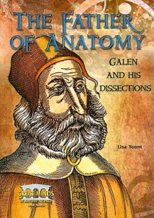 The Father of Anatomy: Galen and His Dissections - Lisa Yount