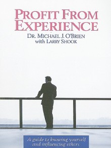 Profit From Experience: A guide to knowing yourself and influencing others - Larry Shook