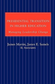 Presidential Transition in Higher Education: Managing Leadership Change - James E. Samels