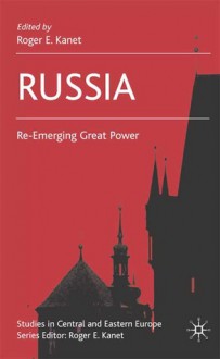 Russia: Re-Emerging Great Power - Roger E. Kanet